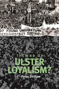 The end of Ulster loyalism? by Peter Shirlow, 9780719084768