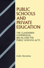 Public Schools and Private Education (The Clarendon Commission 1861-64 and the Public Schools Acts) by Colin Shrosbree, 9780719025815