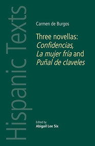 Carmen de Burgos (Three novellas: <i>Confidencias</i>, <i>La mujer fría</i> and <i>Puñal de claveles</i>) by Abigail Lee Six, 9780719097119
