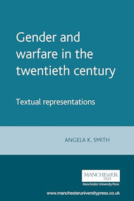 Gender and warfare in the twentieth century (Textual representations) by Angela K. Smith, 9780719065750