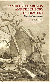Samuel Richardson and the theory of tragedy (<i>Clarissa</i>'s caesuras) by James Smith, 9781526113986