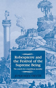 Robespierre and the Festival of the Supreme Being (The search for a republican morality) by Jonathan Smyth, 9781526103796