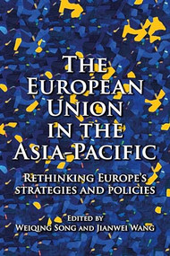 The European Union in the Asia-Pacific (Rethinking Europe's strategies and policies) by Weiqing Song, Jianwei Wang, 9781526163882