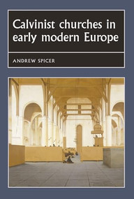 Calvinist churches in early modern Europe by Andrew Spicer, 9780719054884