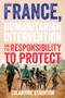 France, humanitarian intervention and the responsibility to protect by Eglantine Staunton, 9781526167026