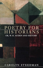Poetry for historians (Or, W. H. Auden and history) by Carolyn Steedman, 9781526125231