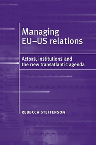 Managing EU-US relations (Actors, institutions and the new translatlantic agenda) by Rebecca Steffenson, 9780719069710