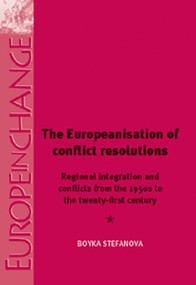 The Europeanisation of Conflict Resolutions (Regional integration and conflicts from the 1950s to the 21st century) by Boyka Stefanova, 9781526117038