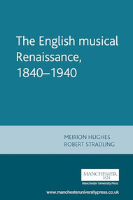 The English musical Renaissance, 1840-1940 by Meirion Hughes, Robert Stradling, 9780719058301