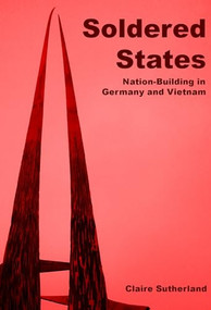 Soldered states: nation-building in Germany and Vietnam by Claire Sutherland, 9780719091223