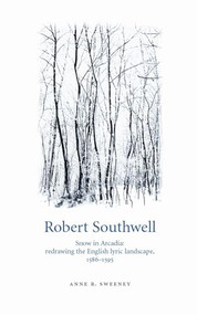 Robert Southwell (Snow in Arcadia: redrawing the English lyric landscape, 1586-95) by Anne R. Sweeney, 9780719085673