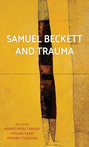 Samuel Beckett and trauma by Mariko Hori Tanaka, Yoshiki Tajiri, Michiko Tsushima, 9781526148094