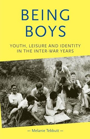 Being boys (Youth, leisure and identity in the inter-war years) by Melanie Tebbutt, 9780719066146