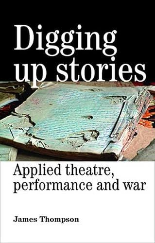 Digging up stories (Applied theatre, performance and war) by James Thompson, 9780719073151