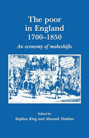 The poor in England 1700-1850 (An economy of makeshifts) by Alannah Tomkins, Steve King, 9780719080432