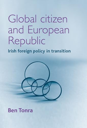 Global citizen and European republic (Irish foreign policy in transition) by Ben Tonra, 9780719056086