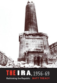 The IRA 1956-69 (Rethinking the Republic) by Matt Treacy, 9780719091209