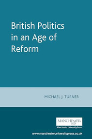 British Politics in an Age of Reform by Michael J. Turner, 9780719051869