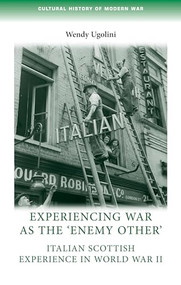 Experiencing war as the 'enemy other' (Italian Scottish experience in World War II) by Wendy Ugolini, 9780719096907