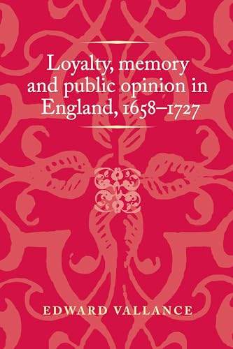 Loyalty, memory and public opinion in England, 1658-1727 by Edward Vallance, 9781526160232