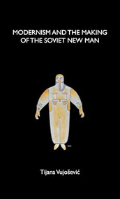 Modernism and the making of the Soviet New Man by Tijana Vujosevic, 9781526114884