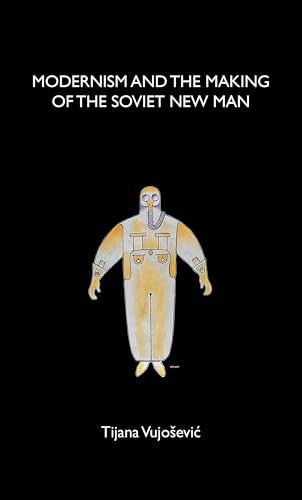 Modernism and the making of the Soviet New Man by Tijana Vujosevic, 9781526114884