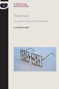 Timed out (Art and the transnational Caribbean) by Leon Wainwright, 9780719085949