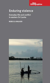 Enduring violence (Everyday life and conflict in eastern Sri Lanka) by Rebecca Walker, 9781526108630