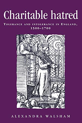 Charitable hatred (Tolerance and intolerance in England, 1500-1700) by Alexandra Walsham, 9780719052408