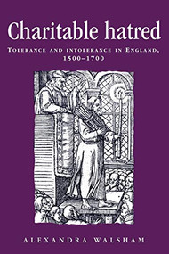 Charitable hatred (Tolerance and intolerance in England, 1500-1700) by Alexandra Walsham, 9780719052408