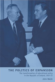 The politics of expansion (The transformation of educational policy in the Republic of Ireland, 1957-72) by John Walsh, 9780719079863