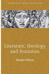 Literature, theology and feminism by Heather Walton, 9780719060915