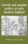 Crowds and Popular Politics in Early Modern England by John Walter, 9780719082818