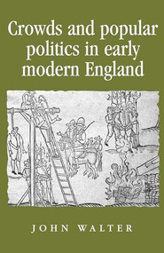 Crowds and Popular Politics in Early Modern England by John Walter, 9780719082818
