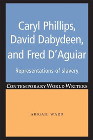 Caryl Phillips, David Dabydeen and Fred D'Aguiar (Representations of slavery) by Abigail Ward, 9780719097645