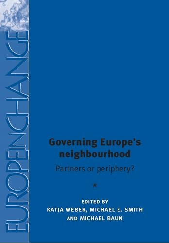 Governing Europe's neighbourhood (Partners or periphery?) by Katja Weber, Michael E. Smith, Michael Baun, 9780719096778