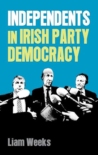 Independents in Irish party democracy by Liam Weeks, 9781526132970