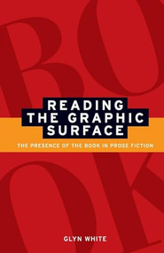 Reading the graphic surface (The presence of the book in prose fiction) by Glyn White, 9780719069697