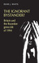 The ignorant bystander? (Britain and the Rwandan genocide of 1994) by Dean White, 9781526107473