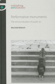 Performative monuments (The rematerialisation of public art) by Mechtild Widrich, 9780719095917
