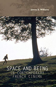 Space and being in contemporary French cinema by James S. Williams, 9781784993788