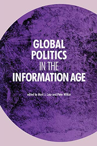 Global politics in the information age by Mark J. Lacy, Peter Wilkin, 9780719067952