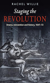 Staging the revolution (Drama, reinvention and history, 1647-72) by Rachel Willie, 9781526139566