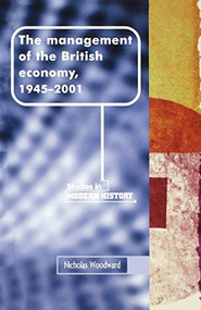 The management of the British economy, 1945-2001 by Nicholas Woodward, 9780719049804