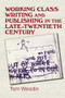 Working-class writing and publishing in the late twentieth century (Literature, culture and community) by Tom Woodin, 9781526149213