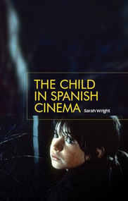 The child in Spanish cinema by Sarah Wright, 9781784993795