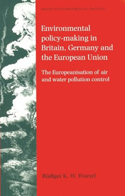 Environmental policy-making in Britain, Germany and the European Union (The Europeanisation of air and water pollution control) by Rüdiger K. W. Wurzel, 9780719073342