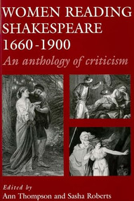 Women reading Shakespeare 1660-1900 (An anthology of criticism) by Ann Thompson, Sasha Roberts, 9780719047046