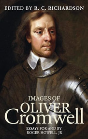 Images of Oliver Cromwell (Essays for and by Roger Howell, Jr) by R C Richardson, 9780719097546