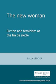The new woman (Fiction and Feminism at the Fin De Siecle) by Sally Ledger, 9780719040931